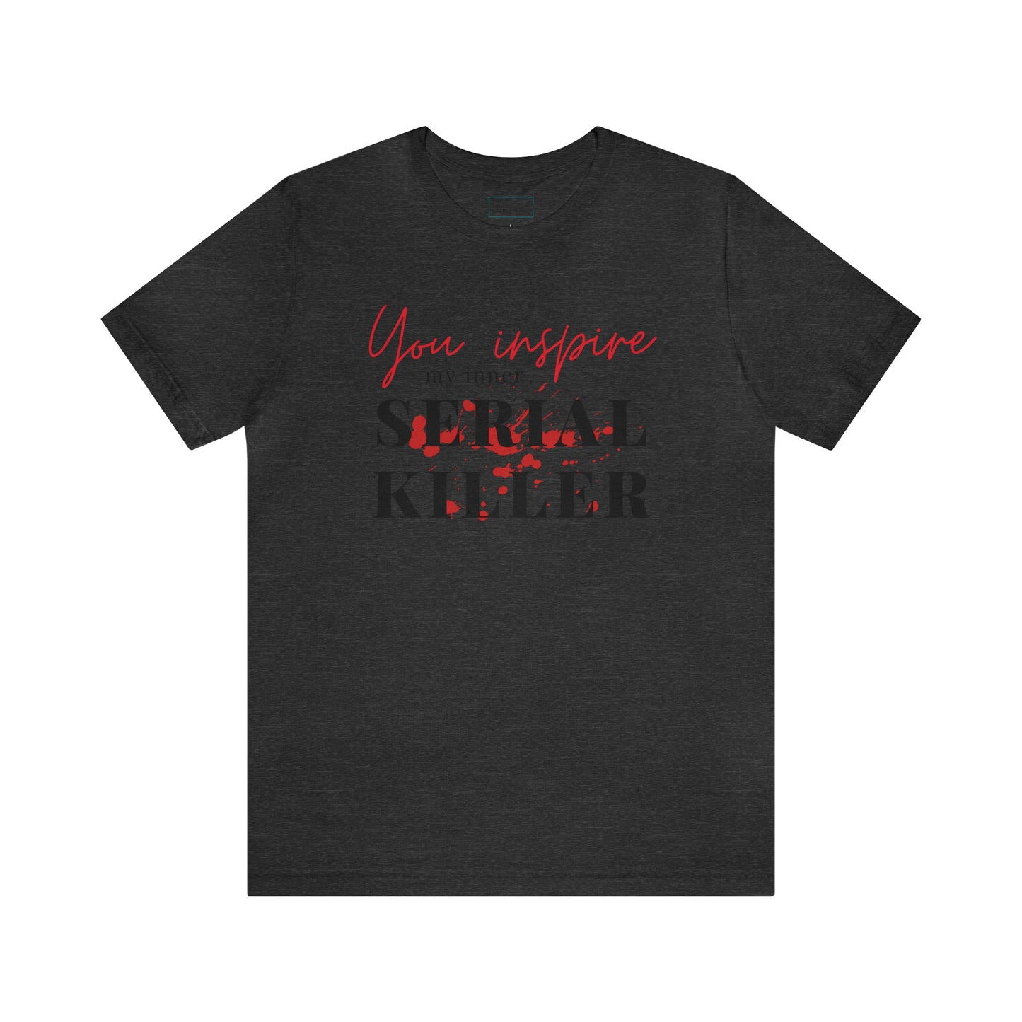 You inspire my inner serial killer | graphic tee