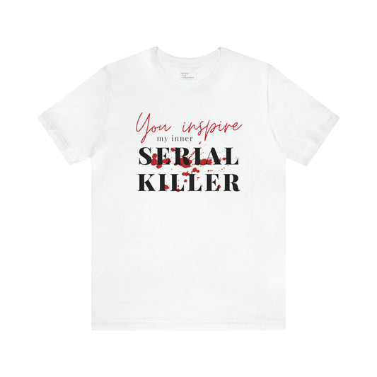 You inspire my inner serial killer | graphic tee