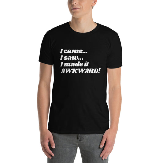 I came, I saw, I made it AWKWARD! | Funny Tee