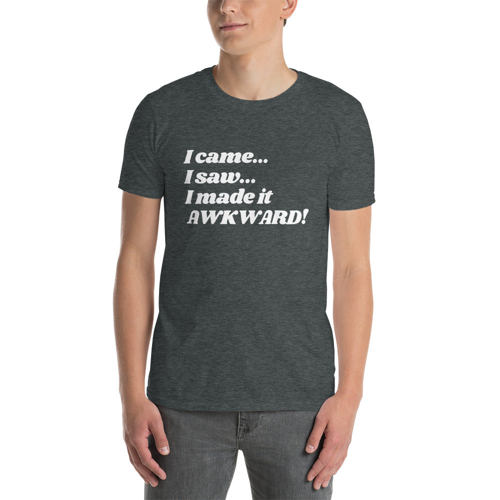 I came, I saw, I made it AWKWARD! | Funny Tee