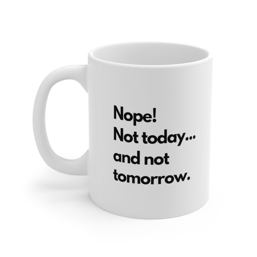 NOPE! Not today...Mug, 11oz