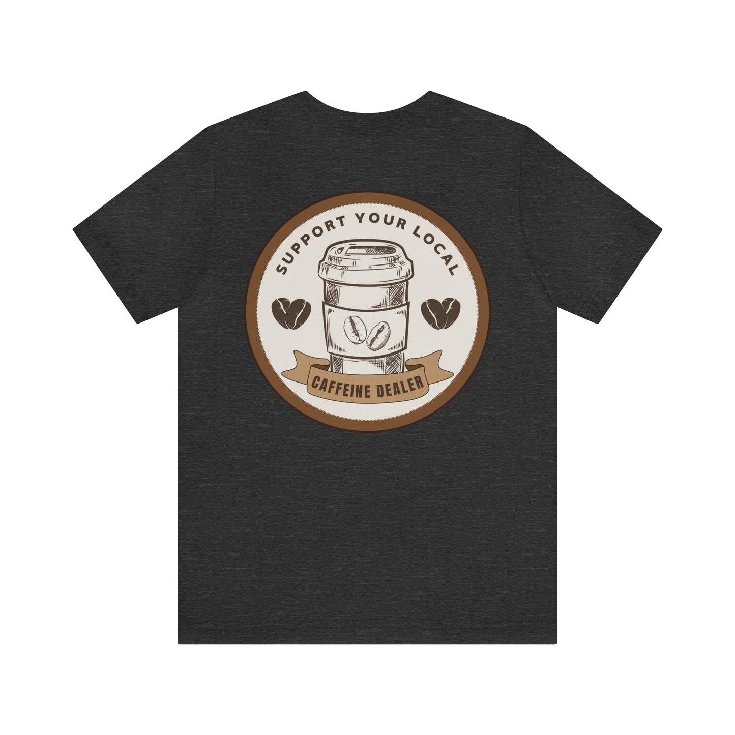 Support your Local Caffeine Dealer t-shirt | Coffee | Graphic Tee 1