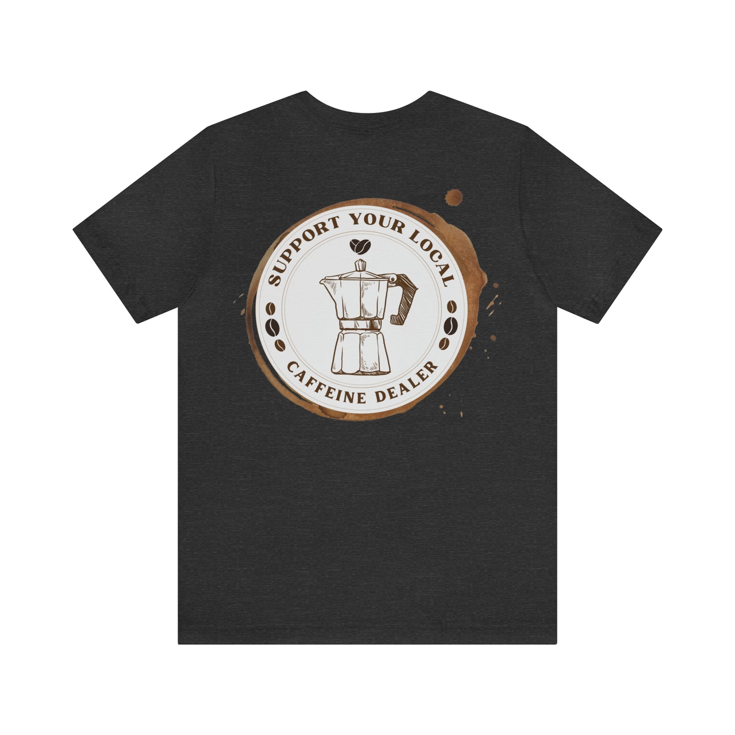 Support your Local Caffeine Dealer t-shirt | Coffee | Graphic Tee 2