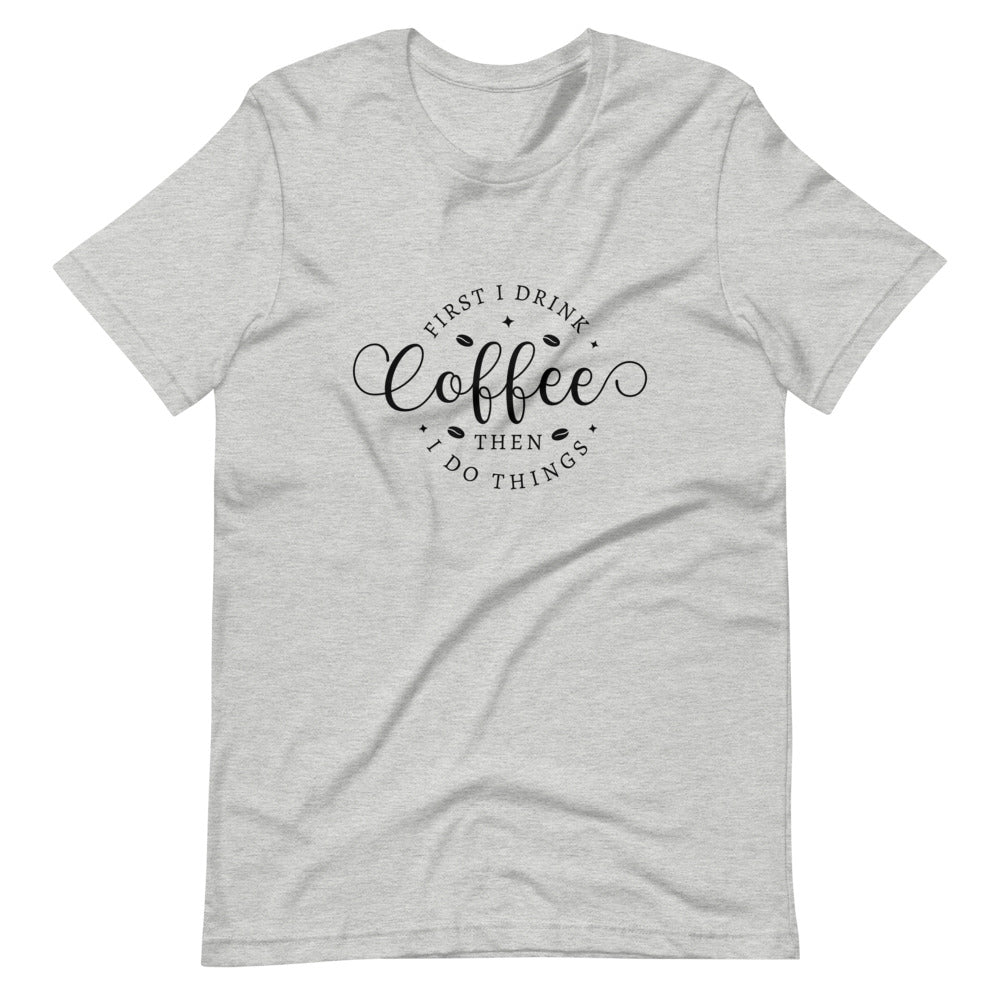 Coffee then I do the things T-Shirt