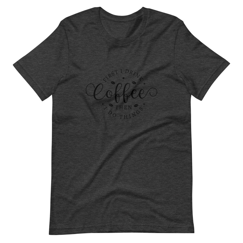 Coffee then I do the things T-Shirt