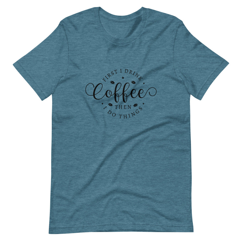 Coffee then I do the things T-Shirt