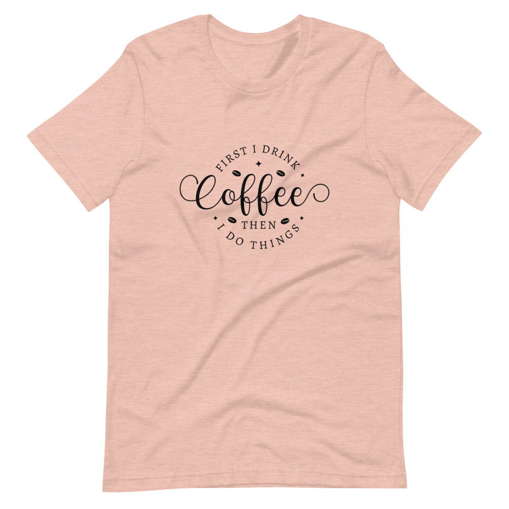 Coffee then I do the things T-Shirt