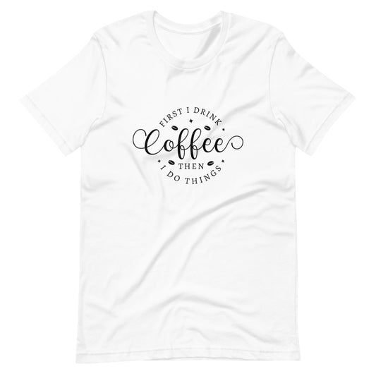 Coffee then I do the things T-Shirt